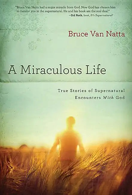 A Miraculous Life: True Stories of Supernatural Encounters with God - Paperback