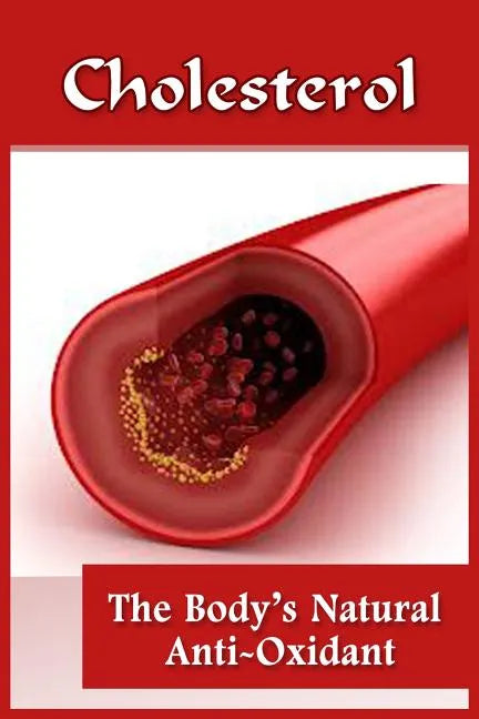 Cholesterol: The Body's Natural Anti-Oxidant Basic Introduction To Cholesterol - Paperback