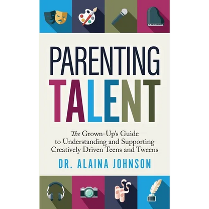 Parenting Talent: The Grown-Up's Guide to Understanding and Supporting Creatively Driven Teens and Tweens - Paperback