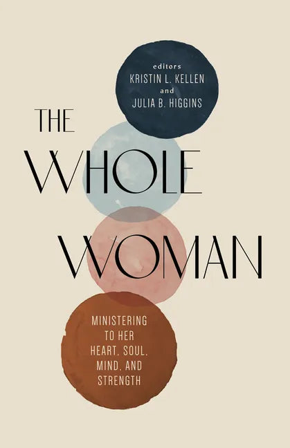 The Whole Woman: Ministering to Her Heart, Soul, Mind, and Strength - Paperback