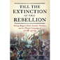 Till the Extinction of This Rebellion: George Rogers Clark, Frontier Warfare, and the Illinois Campaign of 1778-1779 - Hardcover