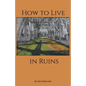 How to Live in Ruins - Paperback