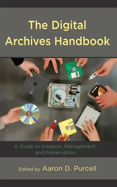 The Digital Archives Handbook: A Guide to Creation, Management, and Preservation - Paperback