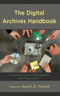 The Digital Archives Handbook: A Guide to Creation, Management, and Preservation - Paperback