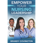 Empower Your Nursing Leadership: A Comprehensive Guide To Career Advancement And Positive Work Environments - Paperback