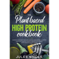 The Plant based High Protein Cookbook: Increase your Energy with Quick and Easy Vegan Recipes. A Nutrition Guide for a Healthy Lifestyle. Improve your - Paperback