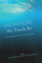 Metaphors We Teach by: How Metaphors Shape What We Do in Classrooms - Hardcover