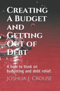 Creating A Budget and Getting Out of Debt: A how to book on budgeting and debt relief. - Paperback