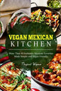 Vegan Mexican Kitchen: More Than 40 Authentic Mexican Favorites Made Simple and Vegan Friendly - Paperback