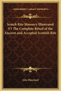 Scotch Rite Masonry Illustrated V1 the Complete Ritual of the Ancient and Accepted Scottish Rite - Hardcover