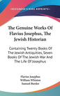 The Genuine Works Of Flavius Josephus, The Jewish Historian: Containing Twenty Books Of The Jewish Antiquities, Seven Books Of The Jewish War And The - Hardcover