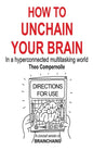 How to Unchain Your Brain: In a hyperconnected multitasking world - Paperback