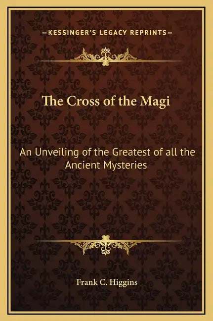 The Cross of the Magi: An Unveiling of the Greatest of All the Ancient Mysteries - Hardcover