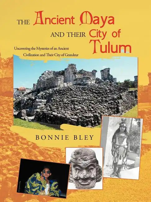 The Ancient Maya and Their City of Tulum: Uncovering the Mysteries of an Ancient Civilization and Their City of Grandeur - Paperback