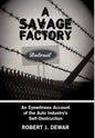 A Savage Factory: An Eyewitness Account of the Auto Industry's Self-Destruction - Hardcover