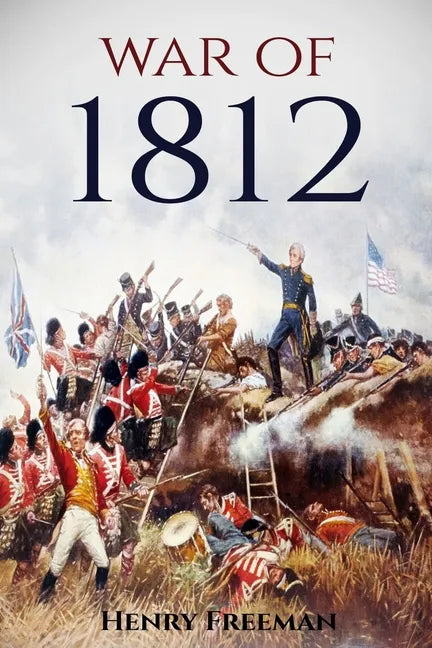 War of 1812: A History From Beginning to End - Paperback