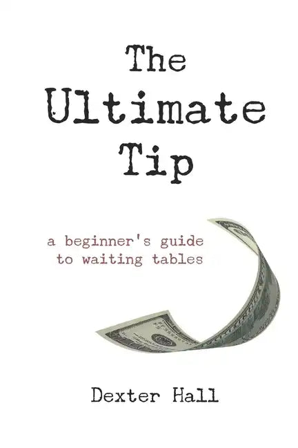 The Ultimate Tip: A Beginner's Guide to Waiting Tables - Paperback