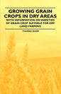 Growing Grain Crops in Dry Areas - With Information on Varieties of Grain Crop Suitable for Dry Land Farming - Paperback