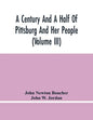 A Century And A Half Of Pittsburg And Her People (Volume Iii) Genealogical Memoirs Of The Leading Families Of Pittsburg And Vicinity, Compiled Under T - Paperback