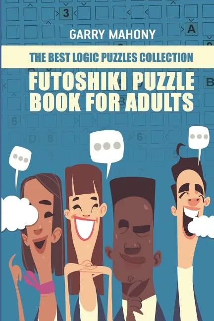 Futoshiki Puzzle Book For Adults: The Best Logic Puzzles Collection - Paperback