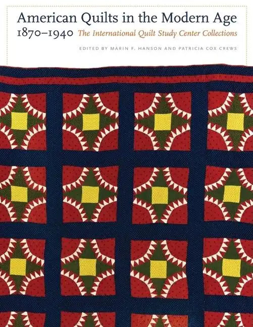 American Quilts in the Modern Age, 1870-1940: The International Quilt Study Center Collections - Hardcover