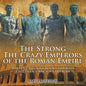 The Strong and The Crazy Emperors of the Roman Empire - Ancient History Books for Kids Children's Ancient History - Paperback