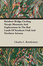 Rainbow Bridge Circling Navajo Mountain And Explorations In The Bad Lands Of Southern Utah And Northern Arizona - Paperback