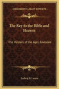 The Key to the Bible and Heaven: The Mystery of the Ages Revealed - Hardcover
