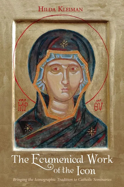 The Ecumenical Work of the Icon: Bringing the Iconographic Tradition to Catholic Seminaries - Paperback