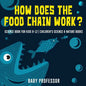 How Does the Food Chain Work? - Science Book for Kids 9-12 Children's Science & Nature Books - Paperback