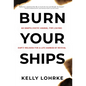Burn Your Ships: An Unapologetic Manual for Leaving Empty Religion for a Life Marked by Revival - Hardcover