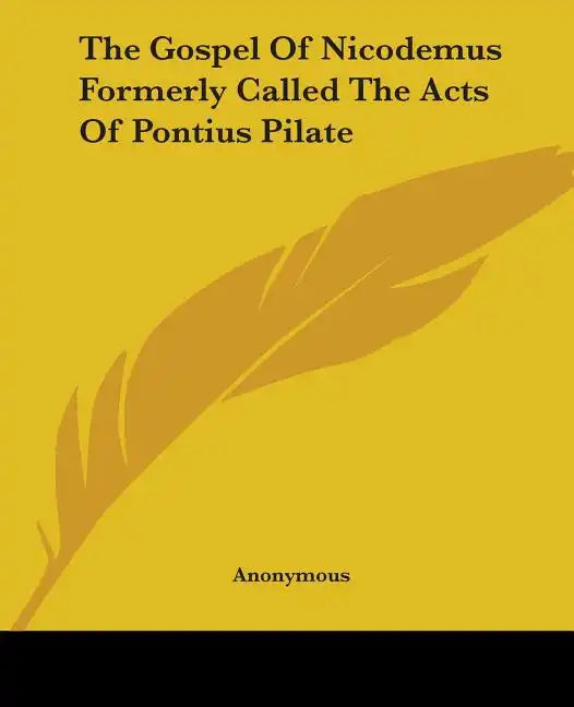 The Gospel of Nicodemus Formerly Called the Acts of Pontius Pilate - Paperback