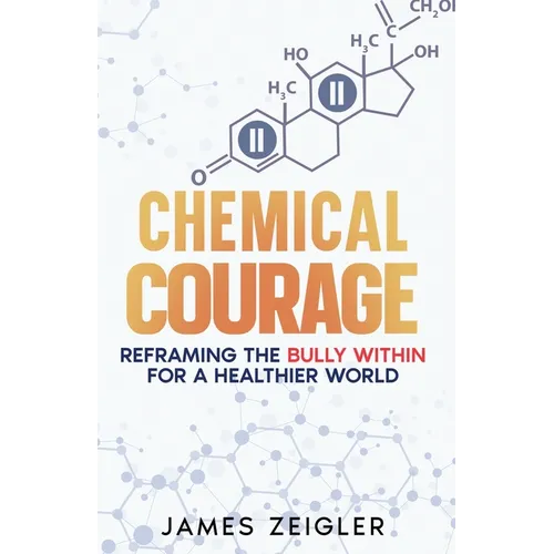 Chemical Courage: Reframing the bully within for a healthier world - Paperback