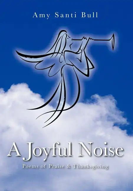 A Joyful Noise: Poems of Praise & Thanksgiving - Hardcover