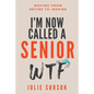I'm Now Called a Senior Wtf: Moving from Retire to Inspire - Paperback