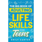 The Big Book of Adulting Life Skills for Teens: A Complete Guide to All the Crucial Life Skills They Don't Teach You in School for Teenagers - Hardcover