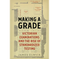 Making a Grade: Victorian Examinations and the Rise of Standardized Testing - Hardcover