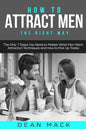How to Attract Men: The Right Way - The Only 7 Steps You Need to Master What Men Want, Attraction Techniques and How to Pick Up Today - Paperback
