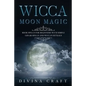Wicca Moon Magic: Book Spells for Beginners with simple Lunar Spells and Wiccan Rituals - Paperback
