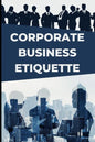 Corporate Business Etiquette and Leadership Skills - Paperback