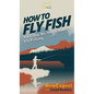 How to Fly Fish: Your Step By Step Guide To Fly Fishing - Hardcover