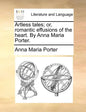 Artless Tales; Or, Romantic Effusions of the Heart. by Anna Maria Porter. - Paperback