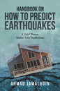 Handbook on How to Predict Earthquakes: A Valid Theory Makes Valid Predictions - Paperback