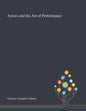 Actors and the Art of Performance - Paperback