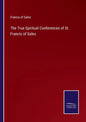 The True Spiritual Conferences of St. Francis of Sales - Paperback
