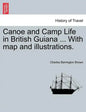 Canoe and Camp Life in British Guiana ... with Map and Illustrations. - Paperback