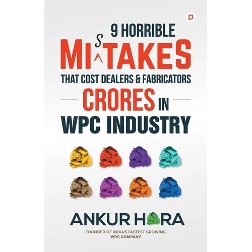 9 Horrible Mistakes That Cost Dealers & Fabricators Crores in WPC Industry - Paperback