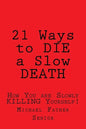 21 Ways to Die a Slow Death: How You Are Slowly Killing Yourself! - Paperback