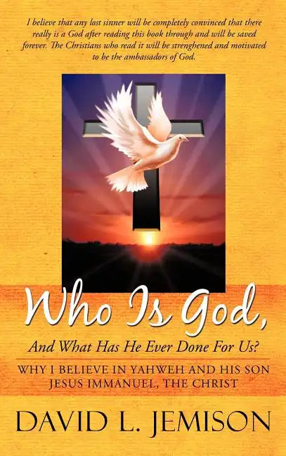 Who Is God, and What Has He Ever Done for Us?: Why I Believe in Yahweh and His Son Jesus Immanuel, the Christ - Hardcover