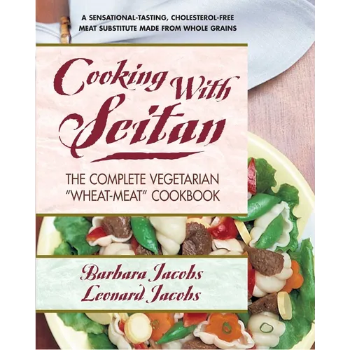 Cooking with Seitan: The Complete Vegetarian "Wheat-Meat" Cookbook - Paperback